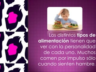 Los distintos tipos de
alimentación tienen que
ver con la personalidad
de cada uno. Muchos
comen por impulso sólo
cuando sienten hambre.
 