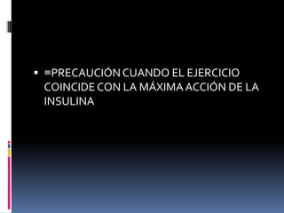  ≡PRECAUCIÓN CUANDO EL EJERCICIO

COINCIDE CON LA MÁXIMA ACCIÓN DE LA
INSULINA

 