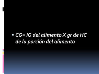  CG= IG del alimento X gr de HC

de la porción del alimento

 
