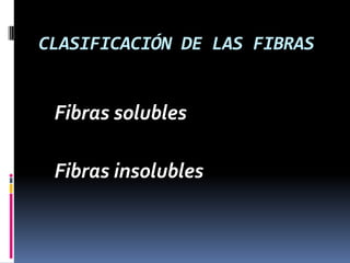 CLASIFICACIÓN DE LAS FIBRAS

Fibras solubles
Fibras insolubles

 