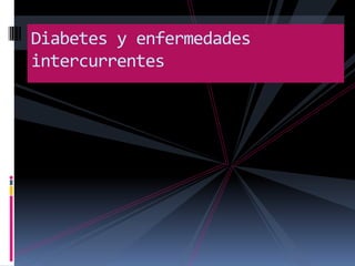 Diabetes y enfermedades
intercurrentes

 