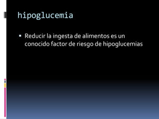 hipoglucemia
 Reducir la ingesta de alimentos es un
conocido factor de riesgo de hipoglucemias

 