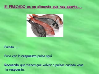 El PESCADO es un alimento que nos aporta...




Piensa......

Para ver la respuesta pulsa aquí

Recuerda que tienes que volver a pulsar cuando veas
la respuesta.
 