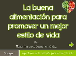 Biología 1 Importancia de la nutrición para la vida y la salud
Por:
Magali francisca Casas Hernández
 