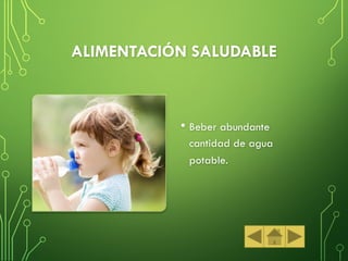 ALIMENTACIÓN SALUDABLE
• Beber abundante
cantidad de agua
potable.
 