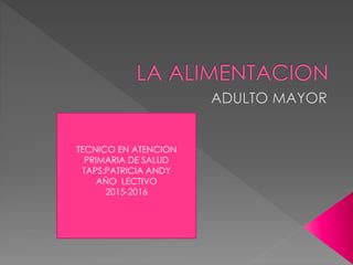 TECNICO EN ATENCION
PRIMARIA DE SALUD
TAPS:PATRICIA ANDY
AÑO LECTIVO
2015-2016
 