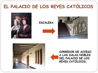 EL PALACIO DE LOS REYES CATÓLICOS


             ESCALERA




                        CORREDOR DE ACCESO
                        A LAS SALAS NOBLES
                        DEL PALACIO DE LOS
                        REYES CATÓLICOS.
 