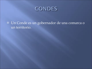 Un Conde es un gobernador de una comarca o un territorio. 