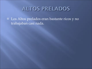 Los Altos prelados eran bastante ricos y no trabajaban casi nada. 