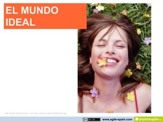 EL MUNDO
IDEAL




http://www.definicionabc.com/wp-content/uploads/felicidad.jpg

                                                                www.agile-spain.com
 