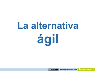 La alternativa
    ágil

           www.agile-spain.com
 