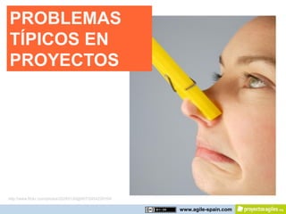 PROBLEMAS
TÍPICOS EN
PROYECTOS




http://www.flickr.com/photos/22283130@N07/2454229159/

                                                        www.agile-spain.com
 