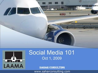 Social Media 101Oct 1, 2009 SAHAR CONSULTING www.saharconsulting.com 