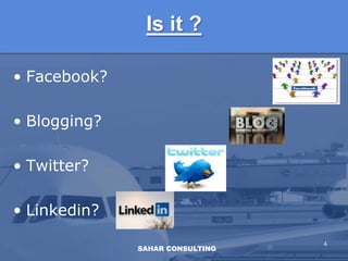 Is it ?Facebook?Blogging?Twitter?Linkedin?4SAHAR CONSULTING
