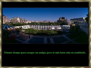 Tómate tiempo para escoger un amigo; pero sé más lento aún en cambiarlo.  