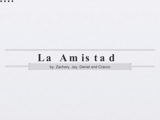 La Amistad  ,[object Object]