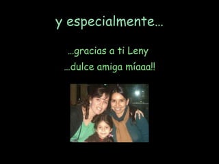 y especialmente… … gracias a ti Leny  … dulce amiga míaaa!! 
