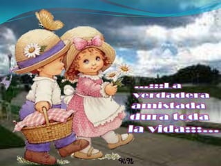 …:::La verdadera amistada dura toda la vida:::…