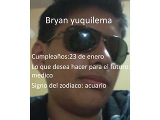 Bryan yuquilema


Cumpleaños:23 de enero
Lo que desea hacer para el futuro:
medico
Signo del zodiaco: acuario
 
