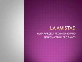OLGA MARCELA REDONDO ROJANO
DANIELA CABALLERO RAMOS
 