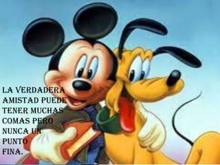 La verdadera
Amistad puede
Tener muchas
Comas pero
Nunca un
punto
Fina.