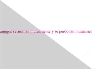 amigos se animan mutuamente y se perdonan mutuamen
 