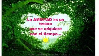 La AMISTAD es un
tesoro
que se adquiere
con el tiempo…
 
