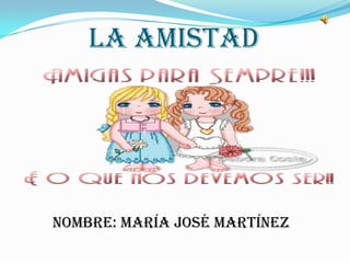 LA AMISTAD




NOMBRE: María José Martínez
 