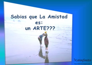    Sabías que La Amistad es:  un ARTE???  V28infinito http://v28infinito.blogspot.com/  
