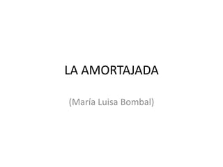 LA AMORTAJADA

(María Luisa Bombal)
 