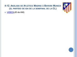 4-12. ANÁLISIS DE ATLÉTICO MADRID X BAYERN MUNICH
(EL PARTIDO DE IDA DE LA SEMIFINAL DE LA CL)
 VIDEO(JD de AM)
 