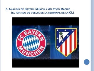 5. ANÁLISIS DE BAYERN MUNICH X ATLÉTICO MADRID
(EL PARTIDO DE VUELTA DE LA SEMIFINAL DE LA CL)
 