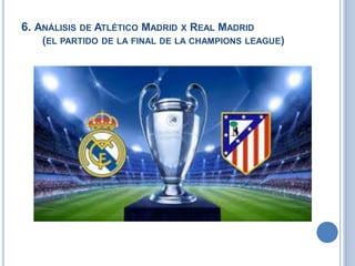 6. ANÁLISIS DE ATLÉTICO MADRID X REAL MADRID
(EL PARTIDO DE LA FINAL DE LA CHAMPIONS LEAGUE)
 