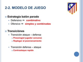 2-2. MODELO DE JUEGO
 Estrategia balón parado
 Defensivo ⇒ combinativo
 Ofensivo ⇒ simples y combinadas
 Transiciónes
 Transición ataque – defensa
 Pressing(el jugador cercano)
 Replegar al posicionamiento
 Transición defensa – ataque
 Contraataque rapido
 