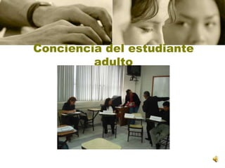 Conciencia del estudiante adulto