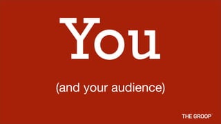 You
(and your audience)
 