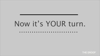 Now it’s YOUR turn.
 