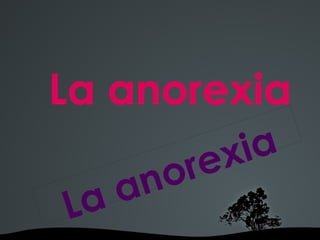 La anorexia La anorexia 