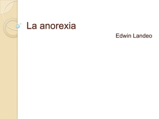 La anorexia
Edwin Landeo
 