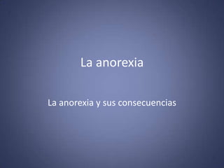 La anorexia La anorexia y sus consecuencias 