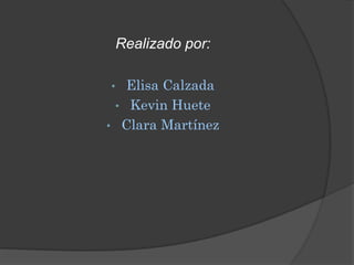 Realizado por:

•  Elisa Calzada
 • Kevin Huete
• Clara Martínez
 