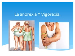 La anorexia Y Vigorexia.
 
