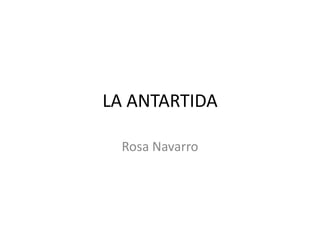 LA ANTARTIDA

  Rosa Navarro
 