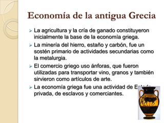 Economía de la antigua GreciaLa agricultura y la cría de ganado constituyeron inicialmente la base de la economía griega.