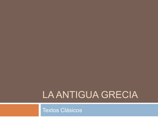 LA ANTIGUA GRECIA
Textos Clásicos
 