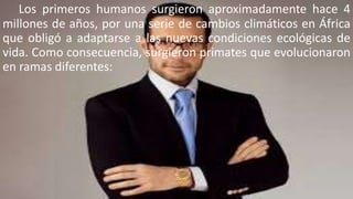 Los primeros humanos surgieron aproximadamente hace 4
millones de años, por una serie de cambios climáticos en África
que ...