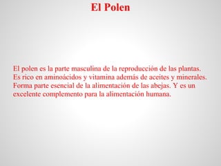 El Polen




El polen es la parte masculina de la reproducción de las plantas.
Es rico en aminoácidos y vitamina además de...