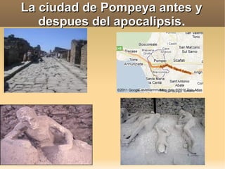 La ciudad de Pompeya antes y
   despues del apocalipsis.
               apocalipsis
 