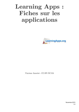 Learning Apps :
Fiches sur les
applications
Vinciane Amorini - CC-BY-NC-SA
1.1
Février 2016
 
