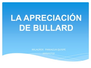 LA APRECIACIÓN
  DE BULLARD

    MILAGROS PANIAGUA QUISPE
           2005027132
 